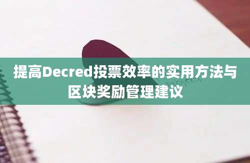 提高Decred投票效率的实用方法与区块奖励管理建议