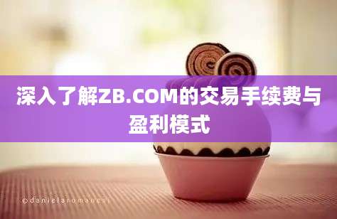 深入了解ZB.COM的交易手续费与盈利模式