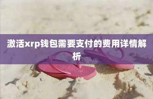 激活xrp钱包需要支付的费用详情解析