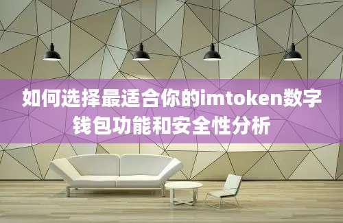 如何选择最适合你的imtoken数字钱包功能和安全性分析