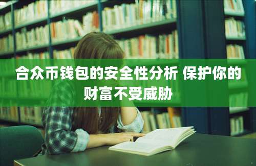 合众币钱包的安全性分析 保护你的财富不受威胁