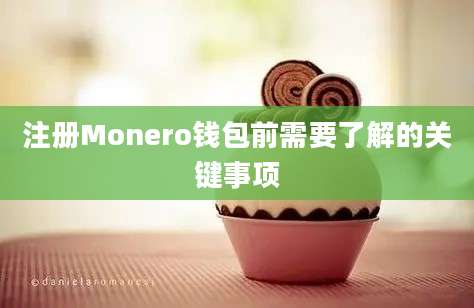 注册Monero钱包前需要了解的关键事项