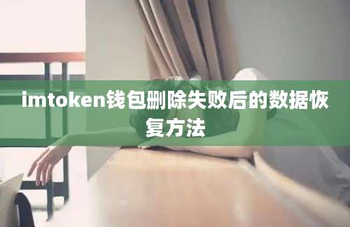 imtoken钱包删除失败后的数据恢复方法