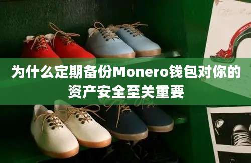 为什么定期备份Monero钱包对你的资产安全至关重要