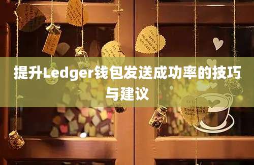 提升Ledger钱包发送成功率的技巧与建议