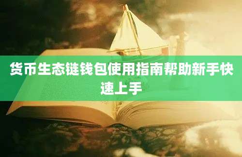 货币生态链钱包使用指南帮助新手快速上手