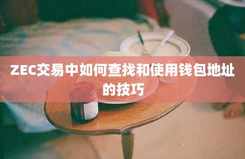 ZEC交易中如何查找和使用钱包地址的技巧