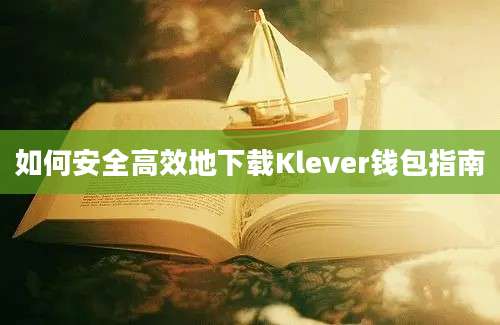 如何安全高效地下载Klever钱包指南