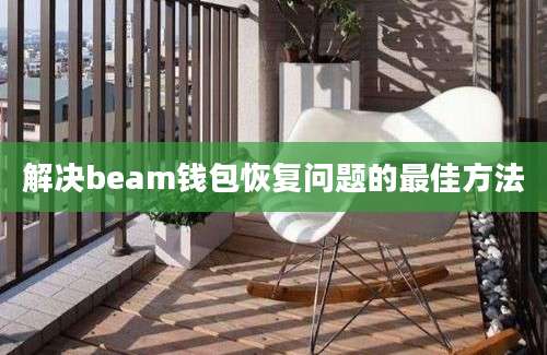 解决beam钱包恢复问题的最佳方法