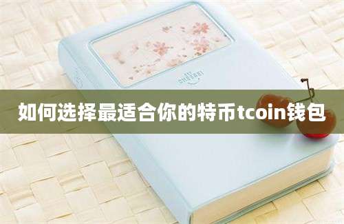 如何选择最适合你的特币tcoin钱包