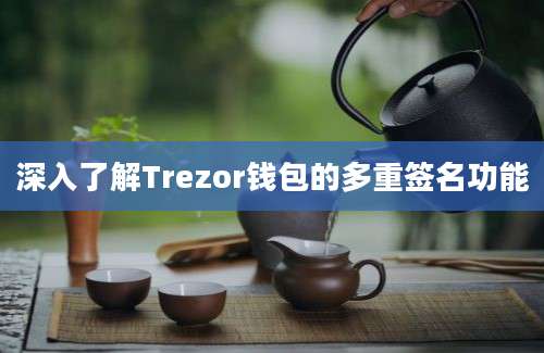 深入了解Trezor钱包的多重签名功能