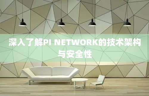 深入了解PI NETWORK的技术架构与安全性