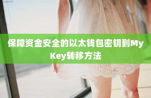 保障资金安全的以太钱包密钥到MyKey转移方法