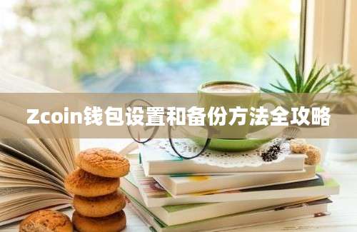 Zcoin钱包设置和备份方法全攻略