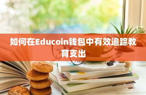 如何在Educoin钱包中有效追踪教育支出