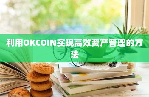 利用OKCOIN实现高效资产管理的方法