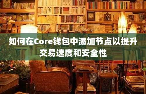 如何在Core钱包中添加节点以提升交易速度和安全性