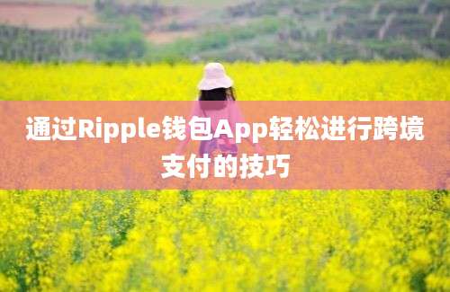 通过Ripple钱包App轻松进行跨境支付的技巧