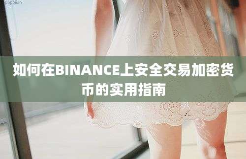 如何在BINANCE上安全交易加密货币的实用指南