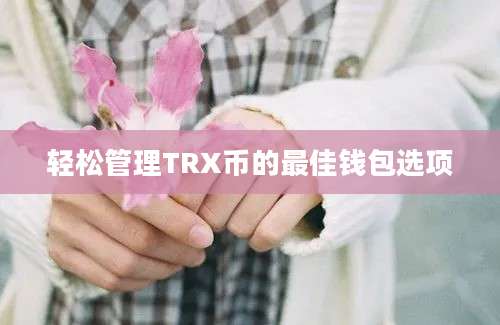 轻松管理TRX币的最佳钱包选项