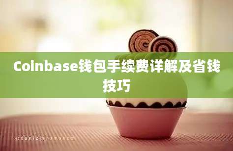 Coinbase钱包手续费详解及省钱技巧