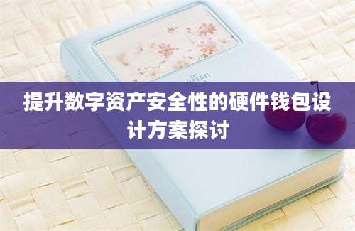 提升数字资产安全性的硬件钱包设计方案探讨