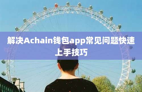 解决Achain钱包app常见问题快速上手技巧