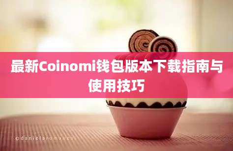 最新Coinomi钱包版本下载指南与使用技巧