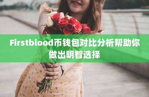 Firstblood币钱包对比分析帮助你做出明智选择