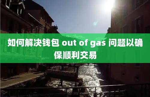 如何解决钱包 out of gas 问题以确保顺利交易