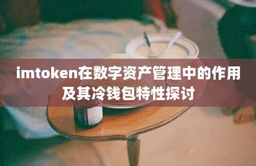 imtoken在数字资产管理中的作用及其冷钱包特性探讨