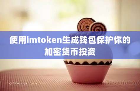 使用imtoken生成钱包保护你的加密货币投资