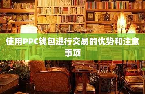 使用PPC钱包进行交易的优势和注意事项