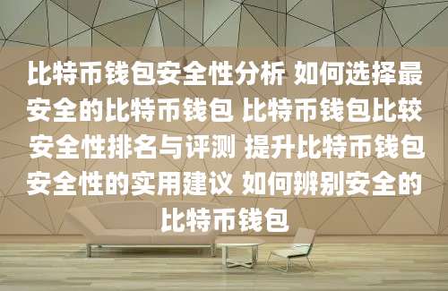 比特币钱包安全性分析 如何选择最安全的比特币钱包 比特币钱包比较 安全性排名与评测 提升比特币钱包安全性的实用建议 如何辨别安全的比特币钱包