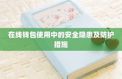 在线钱包使用中的安全隐患及防护措施