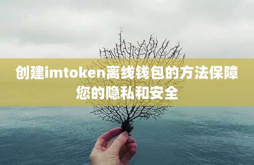 创建imtoken离线钱包的方法保障您的隐私和安全