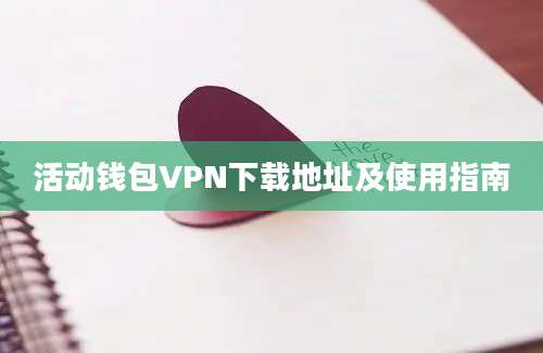 活动钱包VPN下载地址及使用指南