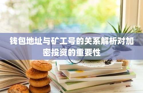 钱包地址与矿工号的关系解析对加密投资的重要性